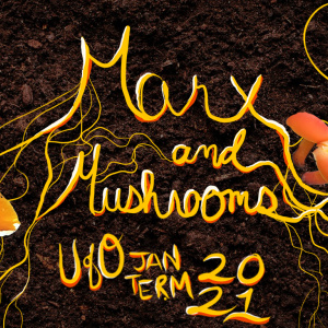 Jan Term: Mushrooms & Marx